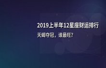 2019上半年12星座财运排行：天蝎夺冠，谁最旺？