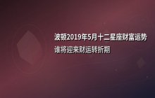 波顿2019年5月十二星座财富运势解析：谁将迎来财运转折期