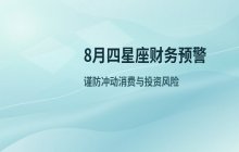 8月财运风险提醒：天蝎射手狮子天秤需谨慎管理财富
