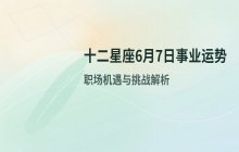 宋佳佳说星座：十二星座6月7日事业运势与职场运势解析