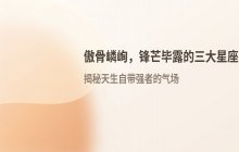 拥有极强傲骨、锋芒毕露的三大星座：摩羯座、狮子座与水瓶座