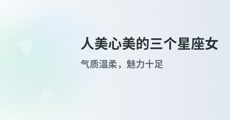 人美心美！这三个星座女不仅容貌出众，内心更温柔，魅力无穷
