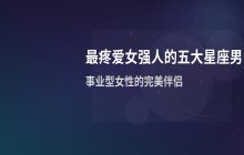 谁才是真正的“宠妻狂魔”？最疼爱女强人的五大星座男排名